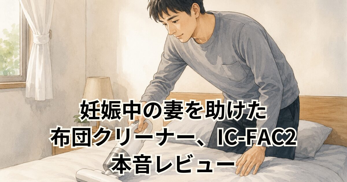 妊娠中の妻を助けた 布団クリーナー、IC-FAC2 本音レビュー